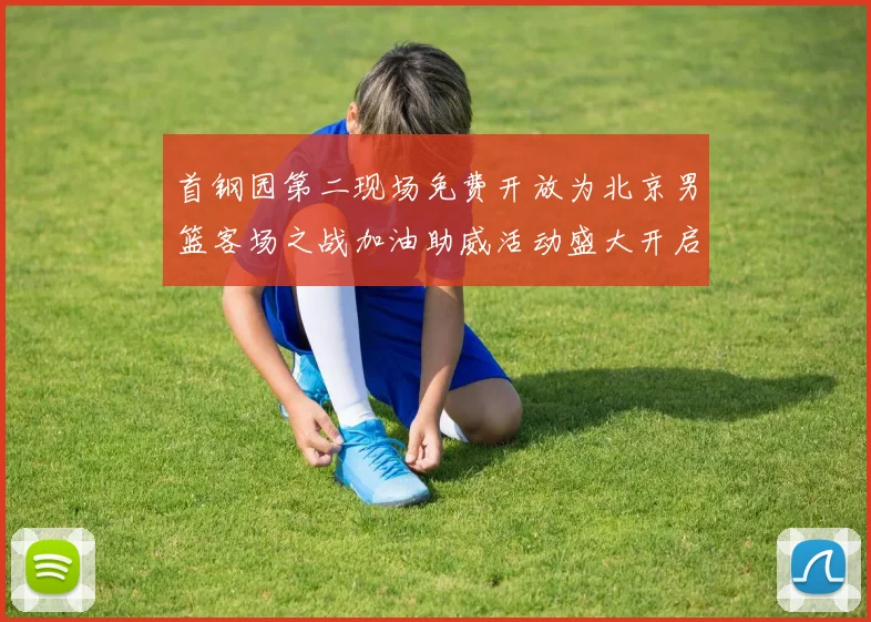 首钢园第二现场免费开放为北京男篮客场之战加油助威活动盛大开启